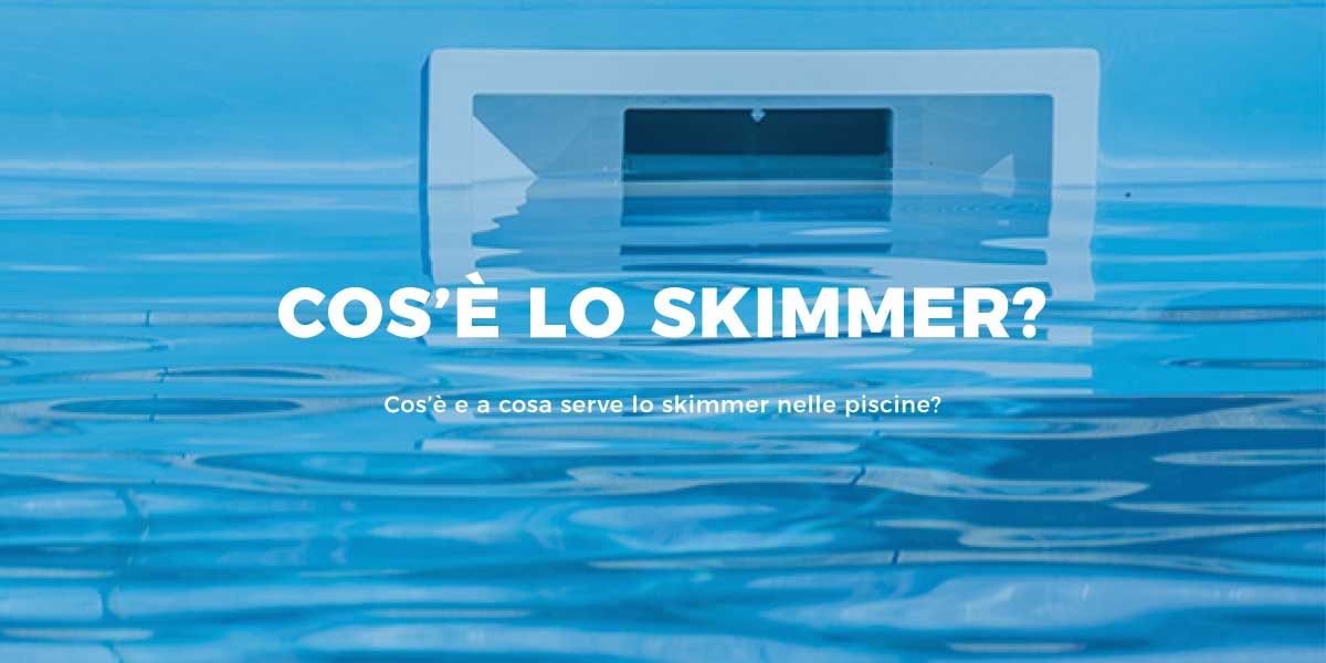 Cos’è lo skimmer e a cosa serve? FAQ piscine